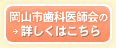 岡山市歯科医師会の詳しくはこちら